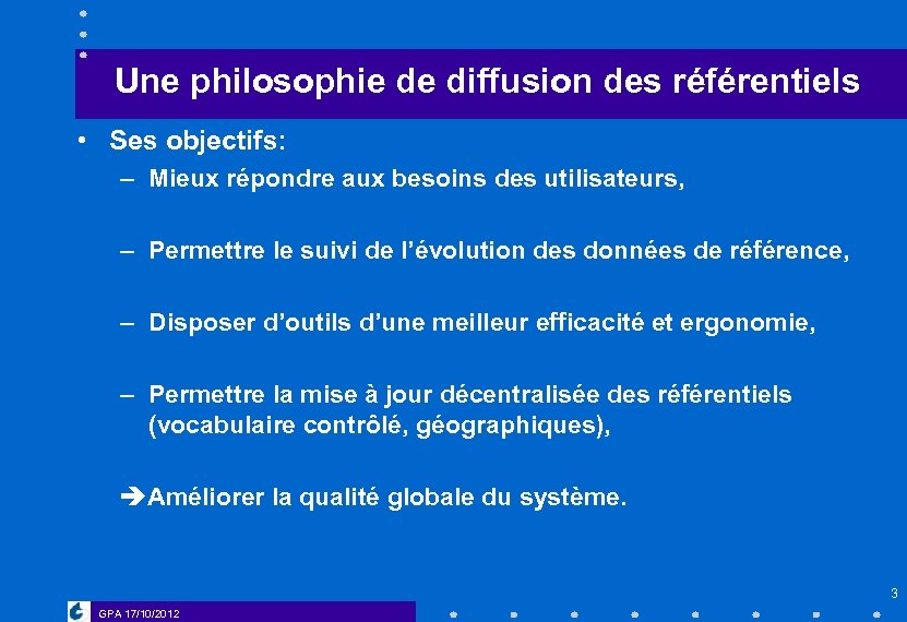 Une philosophie de diffusion des référentiels • Ses objectifs: – Mieux répondre aux besoins