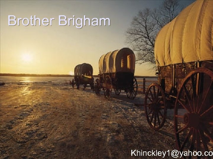 Brother Brigham Khinckley 1@yahoo. co 