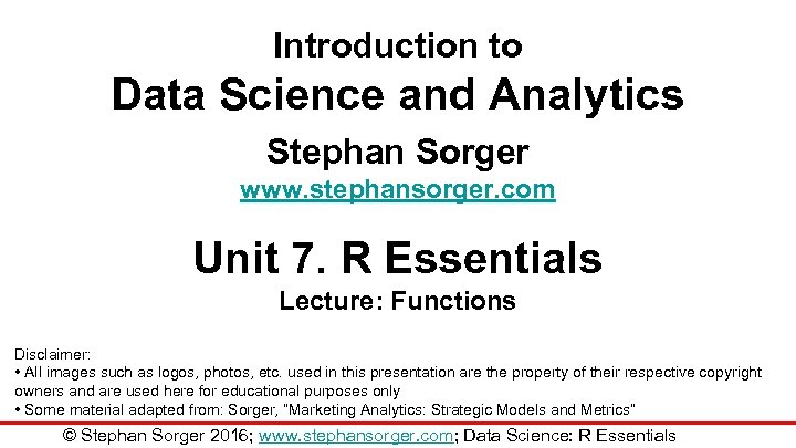 Introduction to Data Science and Analytics Stephan Sorger www. stephansorger. com Unit 7. R