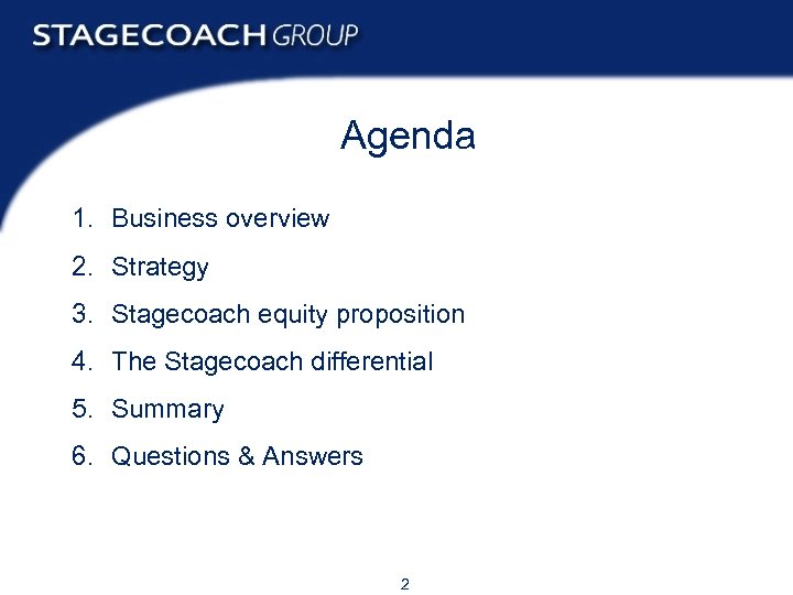 Agenda 1. Business overview 2. Strategy 3. Stagecoach equity proposition 4. The Stagecoach differential