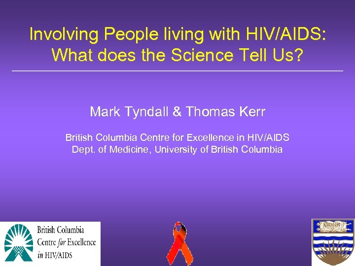 Involving People living with HIV/AIDS: What does the Science Tell Us? Mark Tyndall &