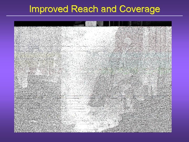 Improved Reach and Coverage 