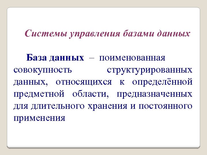 Системы управления базами данных База данных – поименованная совокупность структурированных данных, относящихся к определённой