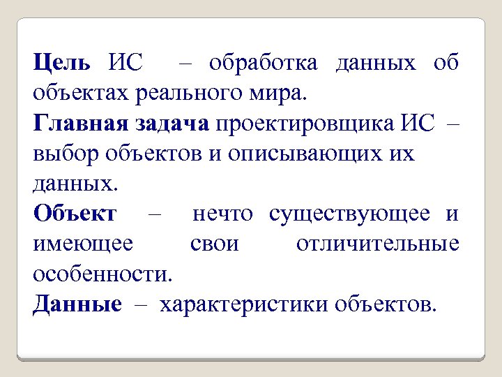 Цель ИС – обработка данных об объектах реального мира. Главная задача проектировщика ИС –