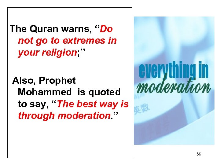 The Quran warns, “Do not go to extremes in your religion; ” Also, Prophet