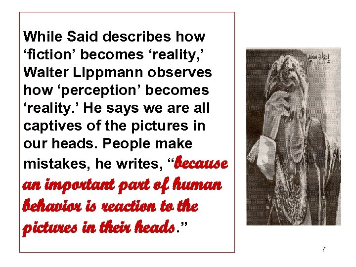 While Said describes how ‘fiction’ becomes ‘reality, ’ Walter Lippmann observes how ‘perception’ becomes