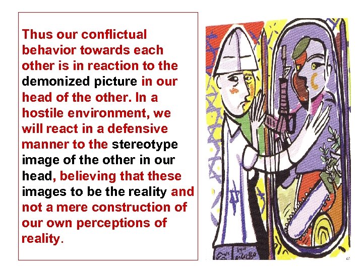 Thus our conflictual behavior towards each other is in reaction to the demonized picture