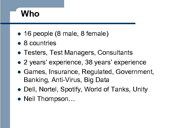 Who l l l l 16 people (8 male, 8 female) 8 countries Testers,