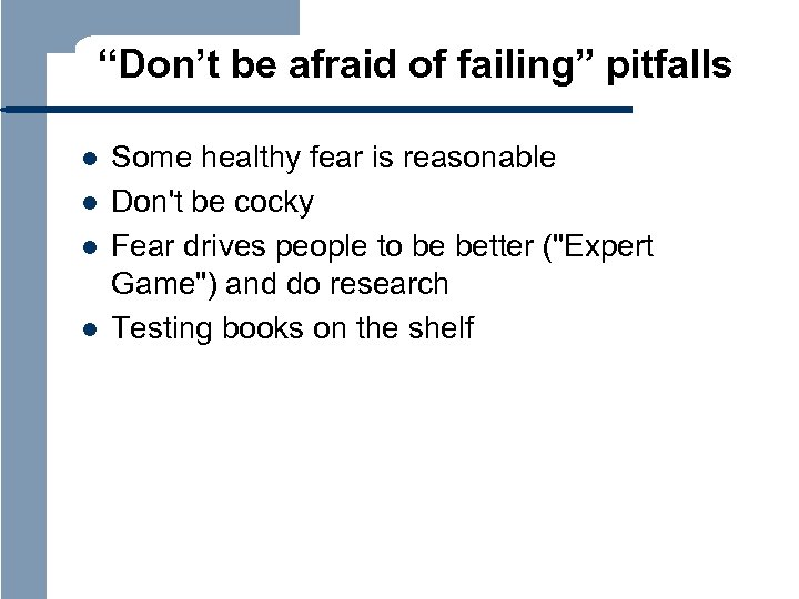 “Don’t be afraid of failing” pitfalls l l Some healthy fear is reasonable Don't