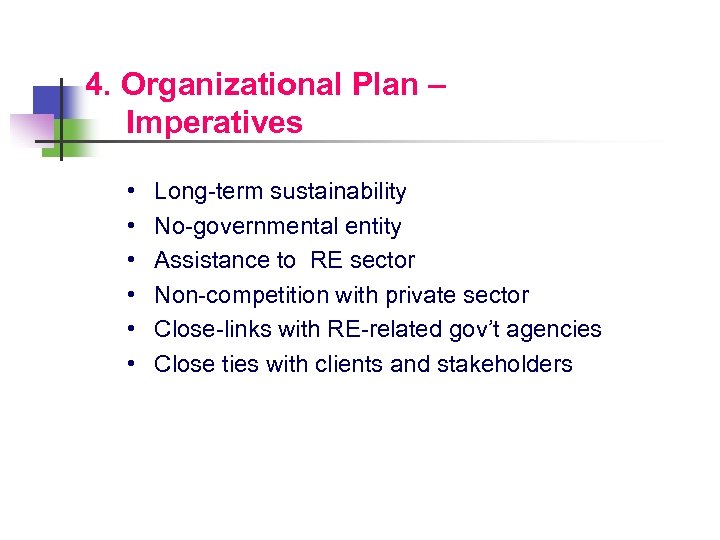 4. Organizational Plan – Imperatives • • • Long-term sustainability No-governmental entity Assistance to