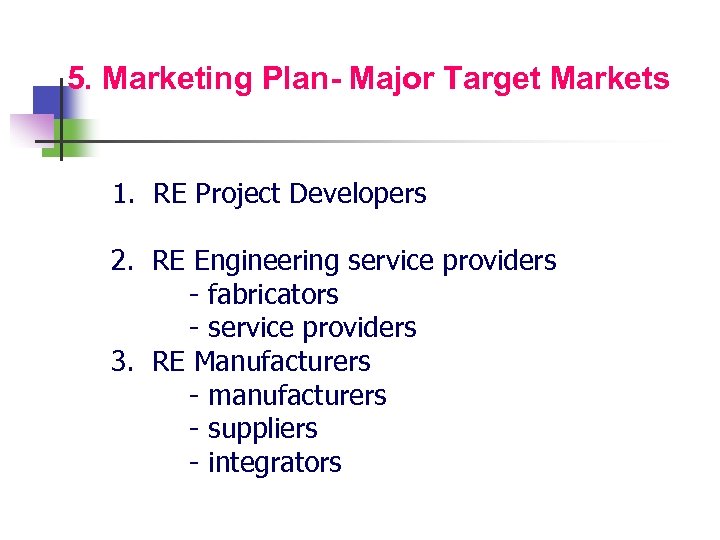 5. Marketing Plan- Major Target Markets 1. RE Project Developers 2. RE Engineering service