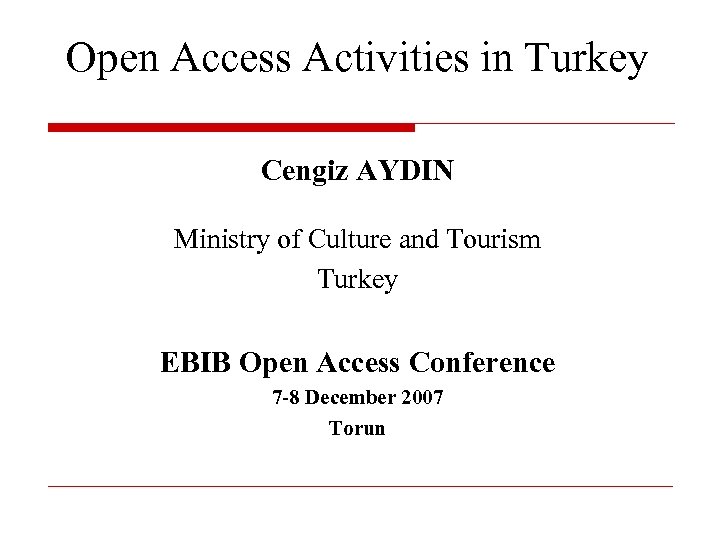 Open Access Activities in Turkey Cengiz AYDIN Ministry of Culture and Tourism Turkey EBIB