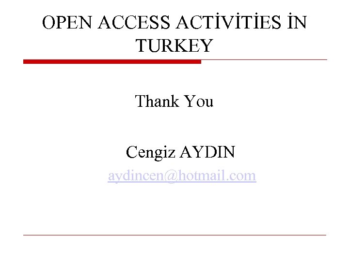 OPEN ACCESS ACTİVİTİES İN TURKEY Thank You Cengiz AYDIN aydincen@hotmail. com 