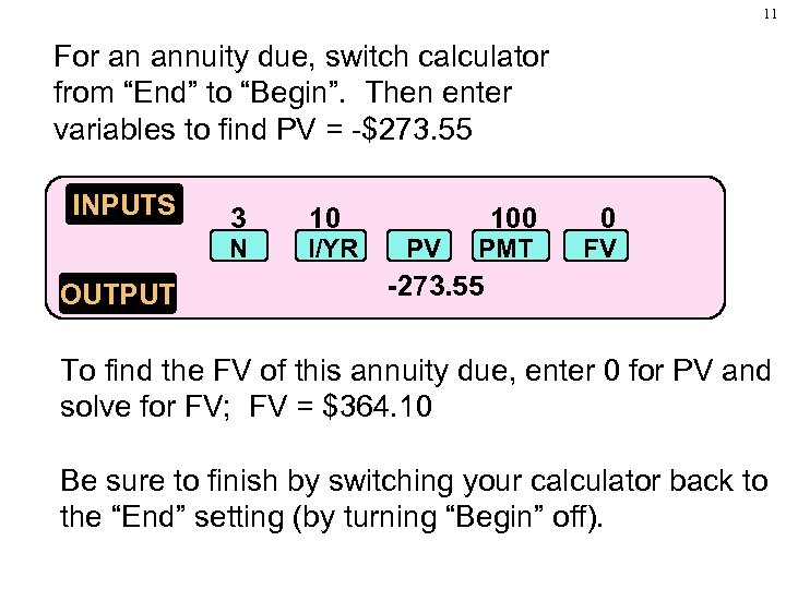 11 For an annuity due, switch calculator from “End” to “Begin”. Then enter variables