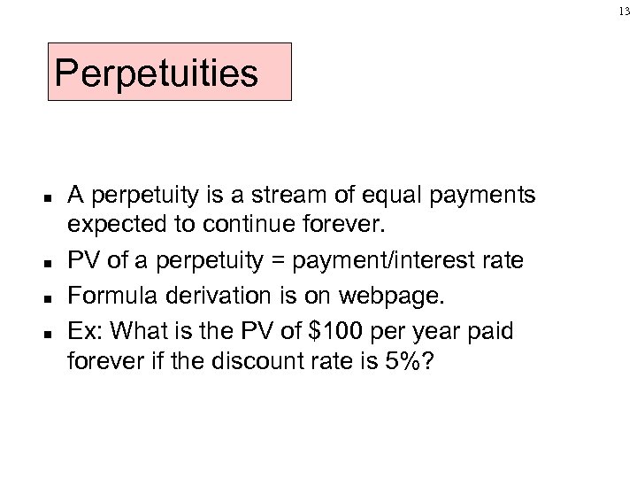 13 Perpetuities n n A perpetuity is a stream of equal payments expected to