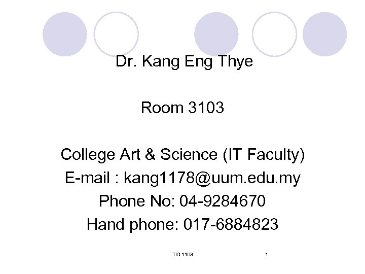 Dr. Kang Eng Thye Room 3103 College Art & Science (IT Faculty) E-mail :