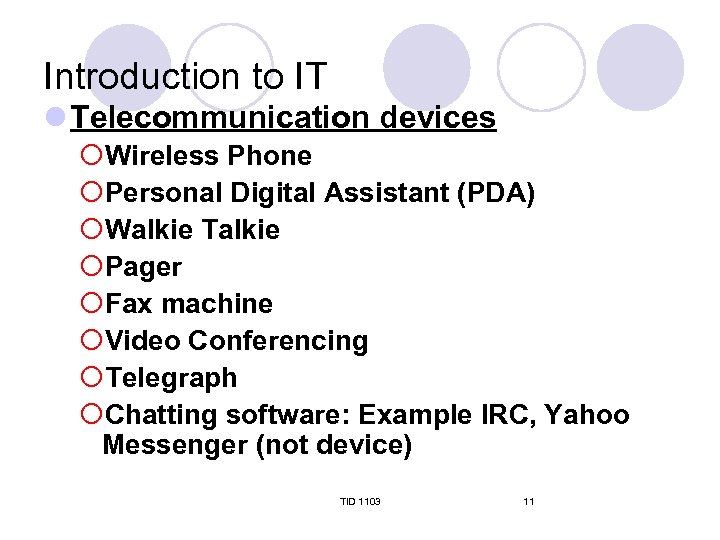 Introduction to IT l Telecommunication devices ¡Wireless Phone ¡Personal Digital Assistant (PDA) ¡Walkie Talkie
