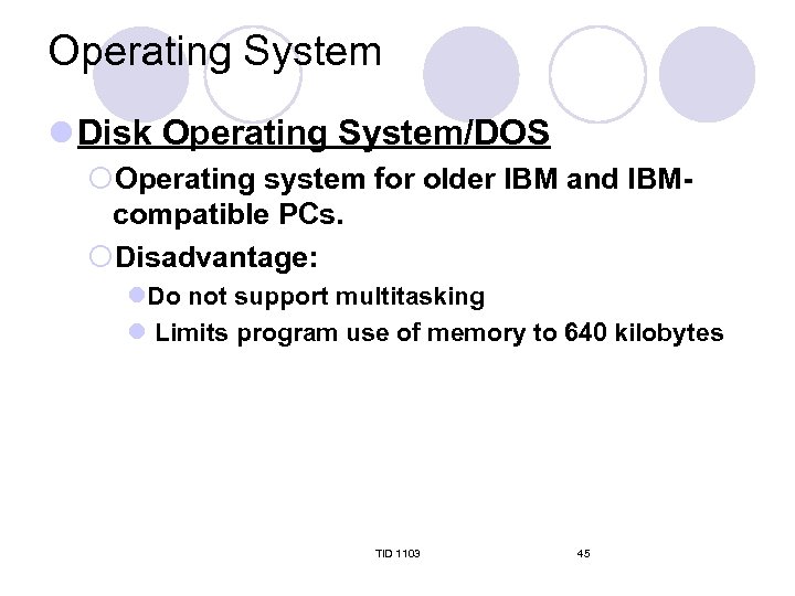 Operating System l Disk Operating System/DOS ¡Operating system for older IBM and IBMcompatible PCs.