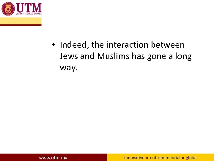  • Indeed, the interaction between Jews and Muslims has gone a long way.