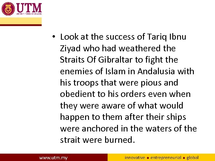  • Look at the success of Tariq Ibnu Ziyad who had weathered the