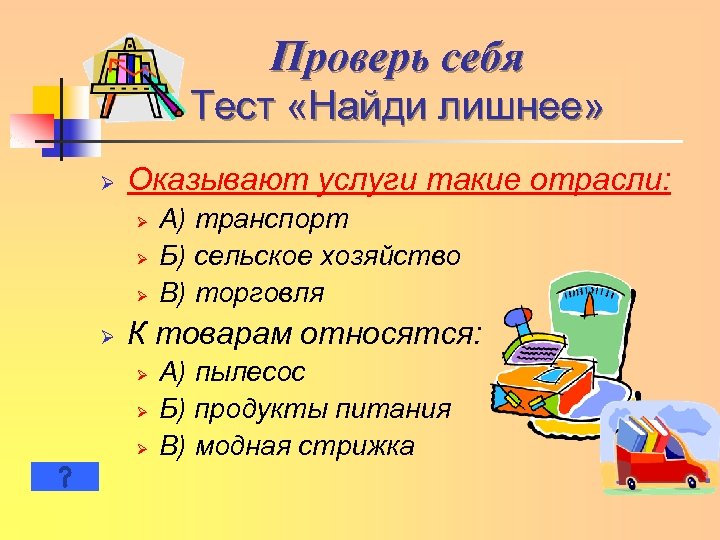 Проверь себя Тест «Найди лишнее» Ø Оказывают услуги такие отрасли: Ø Ø А) транспорт