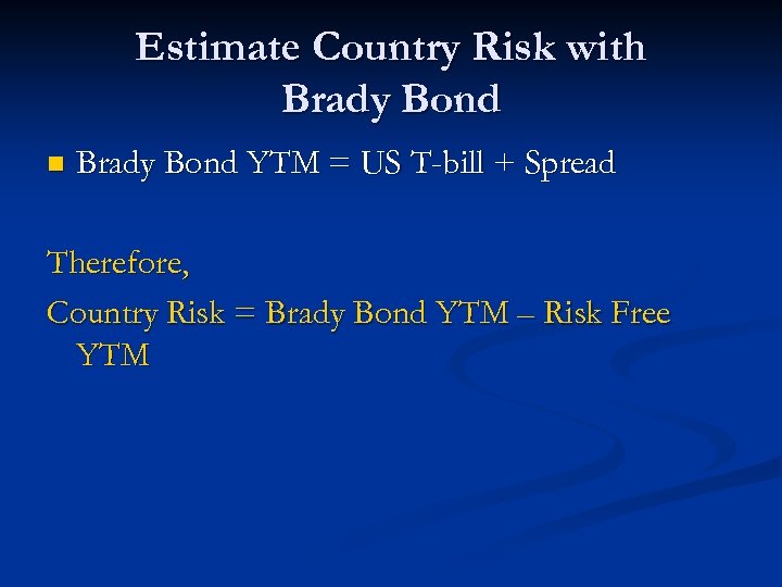 Estimate Country Risk with Brady Bond n Brady Bond YTM = US T-bill +