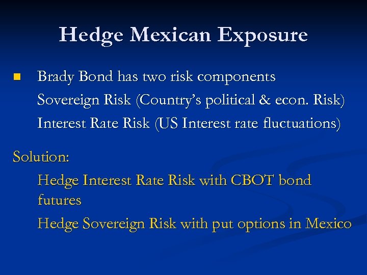 Hedge Mexican Exposure n Brady Bond has two risk components Sovereign Risk (Country’s political