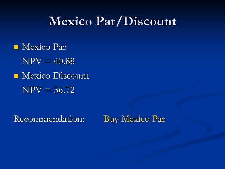 Mexico Par/Discount Mexico Par NPV = 40. 88 n Mexico Discount NPV = 56.