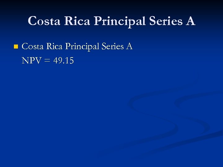 Costa Rica Principal Series A n Costa Rica Principal Series A NPV = 49.