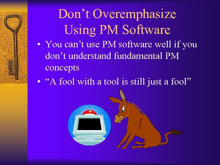 Don’t Overemphasize Using PM Software • You can’t use PM software well if you