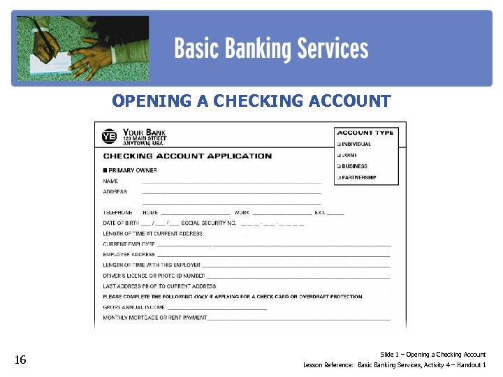 OPENING A CHECKING ACCOUNT 16 Slide 1 – Opening a Checking Account Lesson Reference: