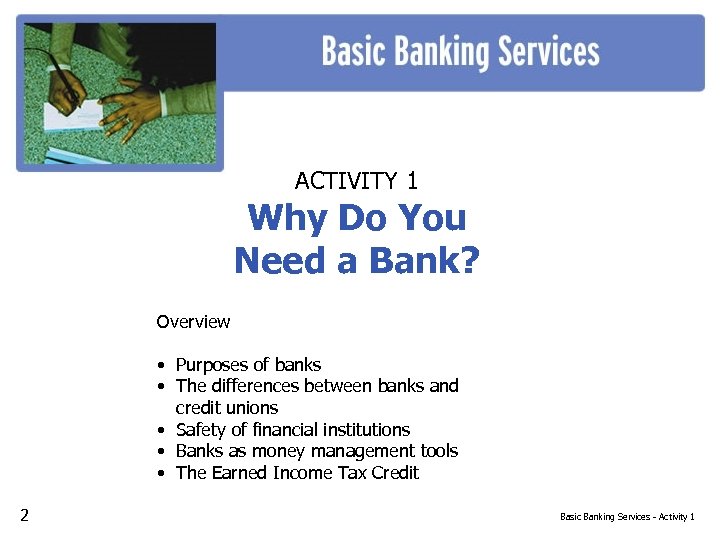 ACTIVITY 1 Why Do You Need a Bank? Overview • Purposes of banks •