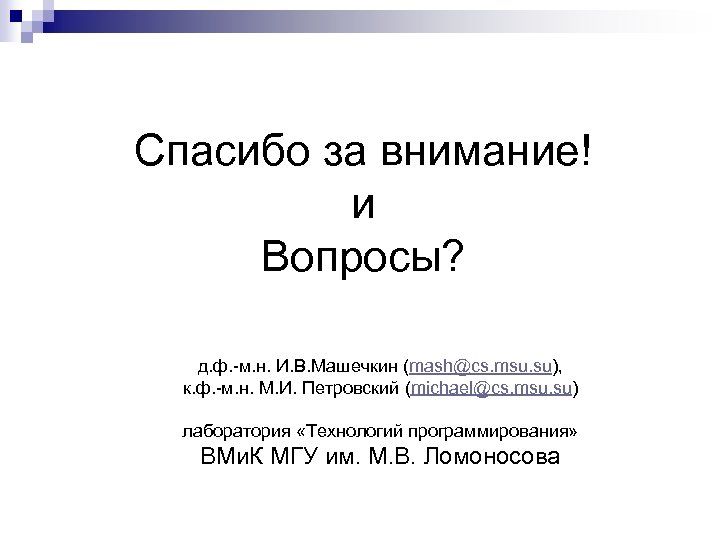 Спасибо за внимание! и Вопросы? д. ф. -м. н. И. В. Машечкин (mash@cs. msu.