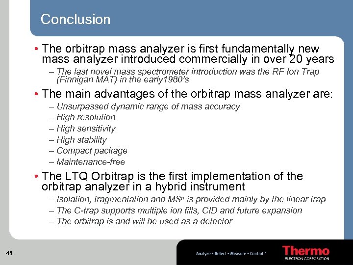 Conclusion • The orbitrap mass analyzer is first fundamentally new mass analyzer introduced commercially