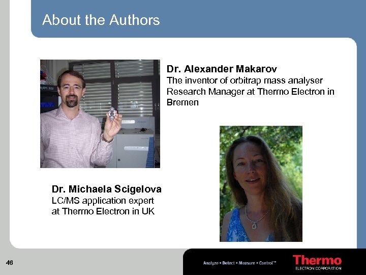 About the Authors Dr. Alexander Makarov The inventor of orbitrap mass analyser Research Manager