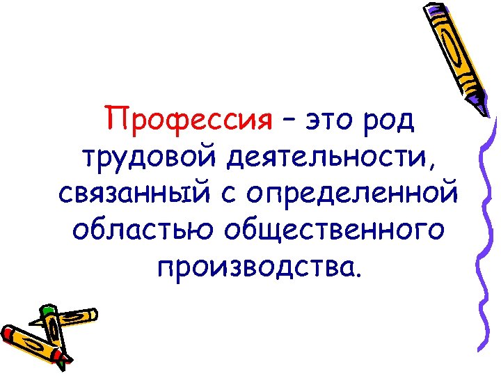 Профессия – это род трудовой деятельности, связанный с определенной областью общественного производства. 