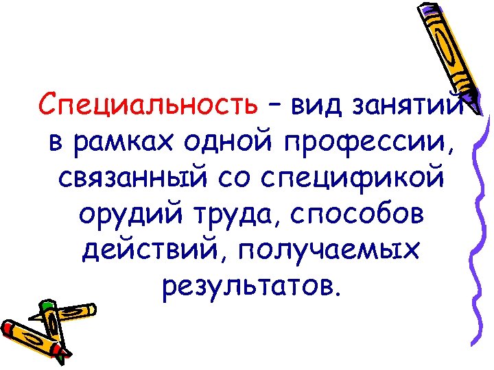 Специальность – вид занятий в рамках одной профессии, связанный со спецификой орудий труда, способов