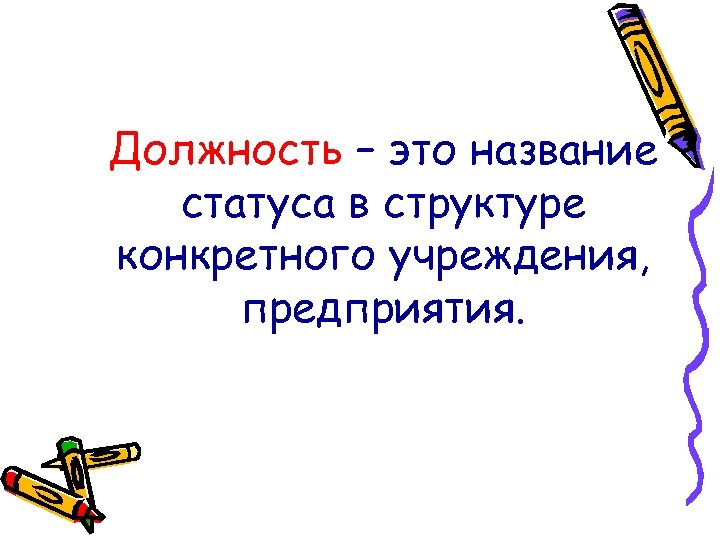 Должность – это название статуса в структуре конкретного учреждения, предприятия. 