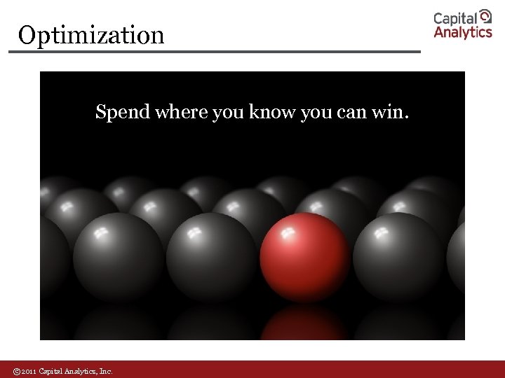 Optimization Spend where you know you can win. © 2011 Capital Analytics, Inc. 