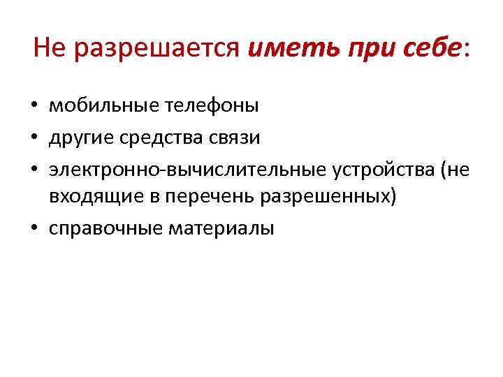 Не разрешается иметь при себе: • мобильные телефоны • другие средства связи • электронно-вычислительные