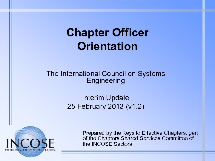 Chapter Officer Orientation The International Council on Systems Engineering Interim Update 25 February 2013