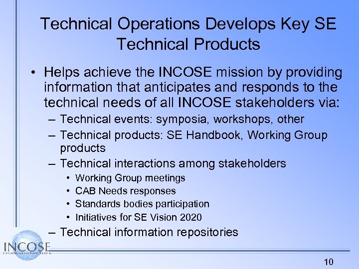 Technical Operations Develops Key SE Technical Products • Helps achieve the INCOSE mission by