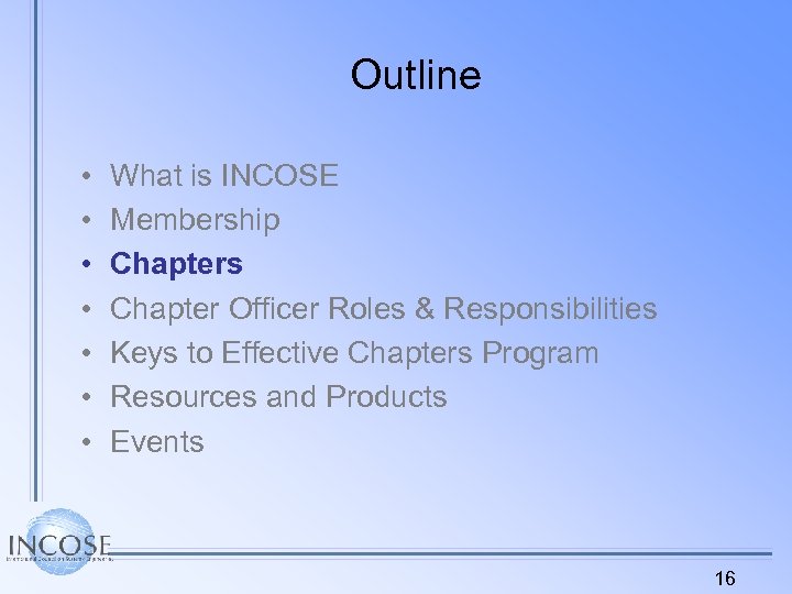 Outline • • What is INCOSE Membership Chapters Chapter Officer Roles & Responsibilities Keys