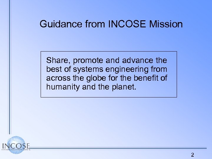 Guidance from INCOSE Mission Share, promote and advance the best of systems engineering from