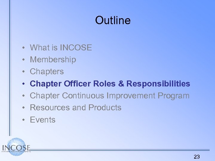 Outline • • What is INCOSE Membership Chapters Chapter Officer Roles & Responsibilities Chapter