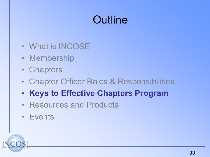 Outline • • What is INCOSE Membership Chapters Chapter Officer Roles & Responsibilities Keys