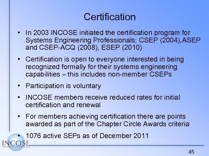 Certification • In 2003 INCOSE initiated the certification program for Systems Engineering Professionals; CSEP