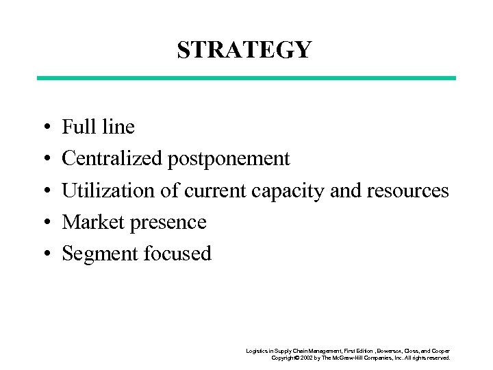 STRATEGY • • • Full line Centralized postponement Utilization of current capacity and resources