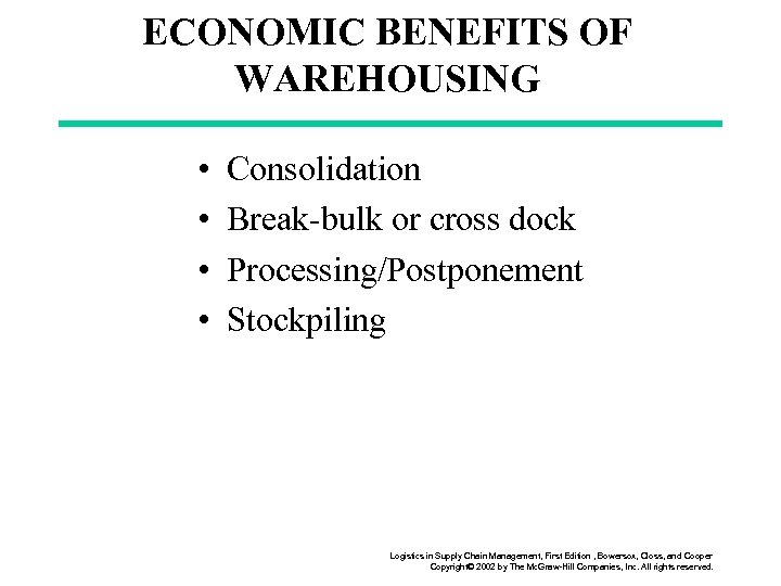 ECONOMIC BENEFITS OF WAREHOUSING • • Consolidation Break-bulk or cross dock Processing/Postponement Stockpiling Logistics
