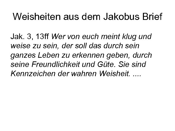 Weisheiten aus dem Jakobus Brief Jak. 3, 13 ff Wer von euch meint klug